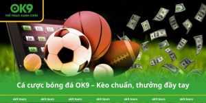 Cá cược bóng đá OK9 – Kèo chuẩn, thưởng đầy tay