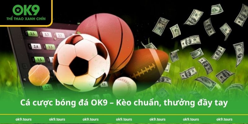 Cá cược bóng đá OK9 – Kèo chuẩn, thưởng đầy tay
