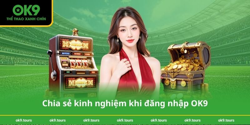 Chia sẻ kinh nghiệm khi đăng nhập OK9