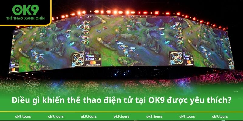Điều gì khiến thể thao điện tử tại OK9 được yêu thích