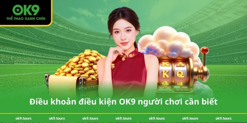 Điều khoản điều kiện OK9 người chơi cần biết