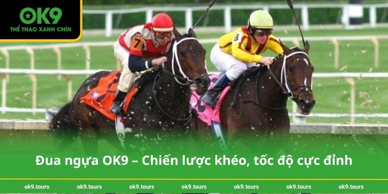 Đua ngựa OK9 – Chiến lược khéo, tốc độ cực đỉnh