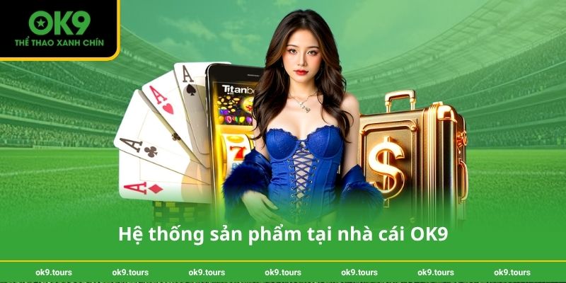 Hệ thống sản phẩm tại nhà cái OK9