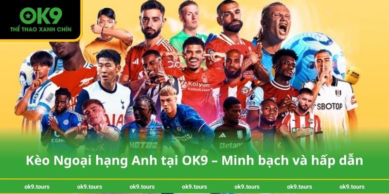 Kèo Ngoại hạng Anh tại OK9 – Minh bạch và hấp dẫn
