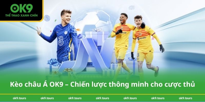 Kèo châu Á OK9 – Chiến lược thông minh cho cược thủ