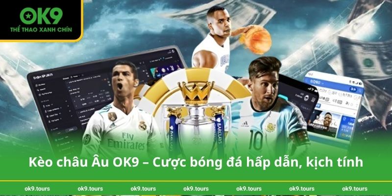 Kèo châu Âu OK9 – Cược bóng đá hấp dẫn, kịch tính