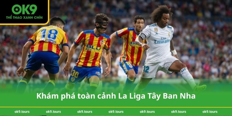 Khám phá toàn cảnh La Liga Tây Ban Nha