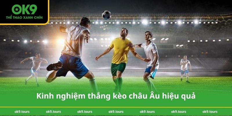 Kinh nghiệm thắng kèo châu Âu hiệu quả