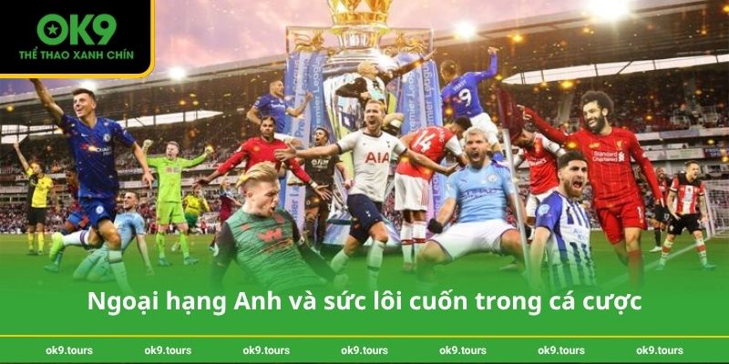 Ngoại hạng Anh và sức lôi cuốn trong cá cược