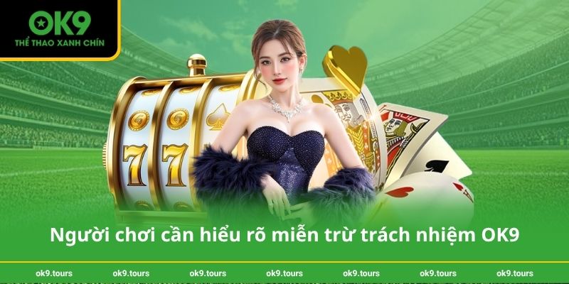 Người chơi cần hiểu rõ miễn trừ trách nhiệm OK9