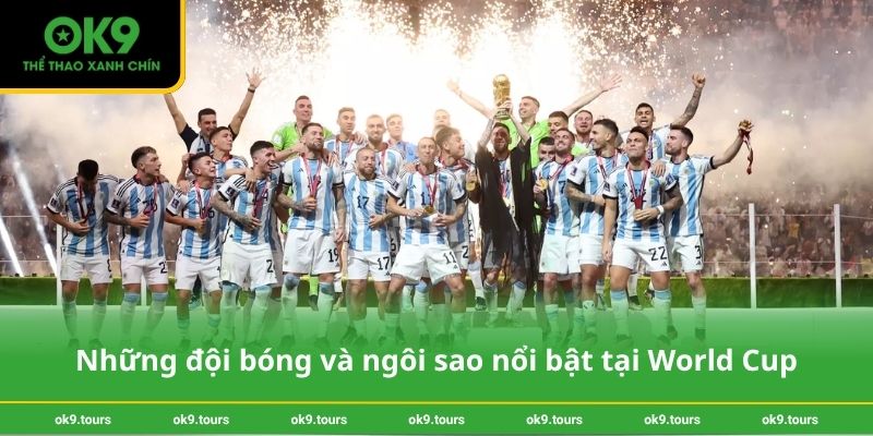 Những đội bóng và ngôi sao nổi bật tại World Cup