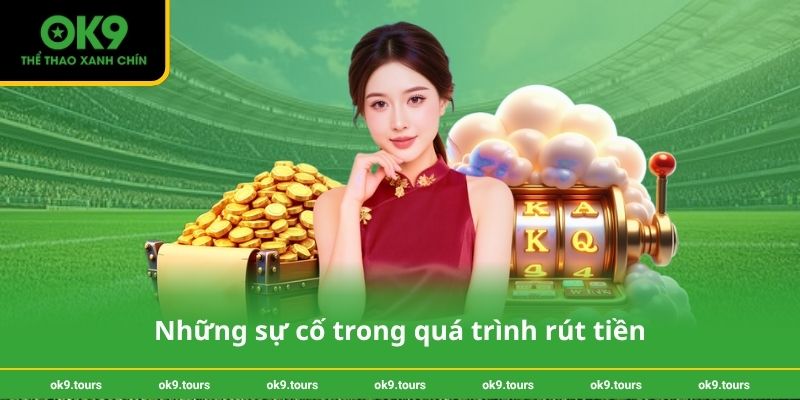 Những sự cố trong quá trình rút tiền