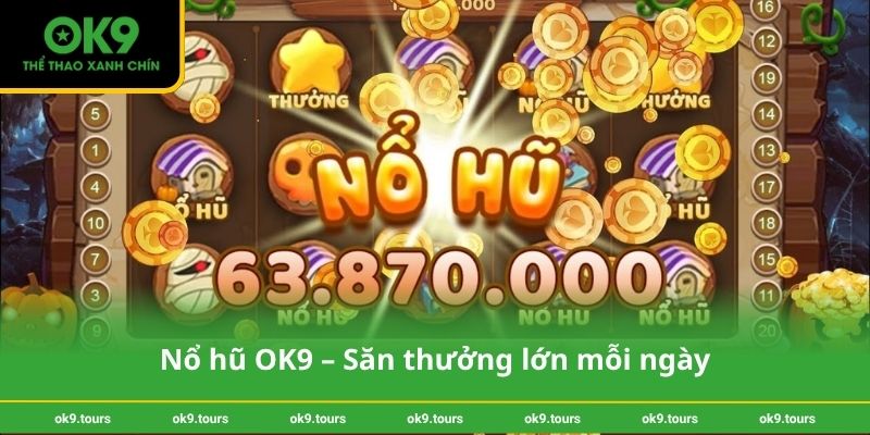 Nổ hũ OK9 – Săn thưởng lớn mỗi ngày