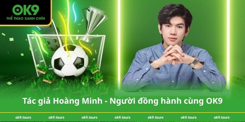 Tác giả Hoàng Minh - Người đồng hành cùng OK9