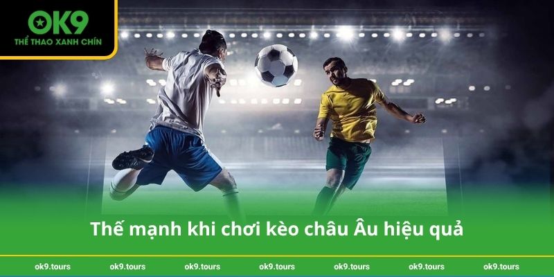 Thế mạnh khi chơi kèo châu Âu hiệu quả
