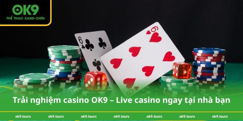 Trải nghiệm casino OK9 – Live casino ngay tại nhà bạn