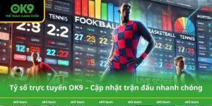 Tỷ số trực tuyến OK9 – Cập nhật trận đấu nhanh chóng