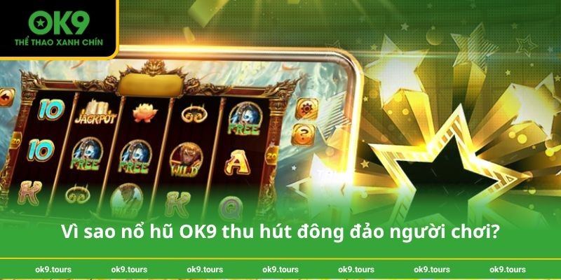Vì sao nổ hũ OK9 thu hút đông đảo người chơi